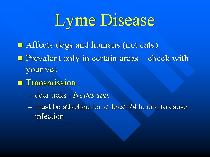 Lyme Disease Affects dogs and humans (not cats) n Prevalent only in certain areas