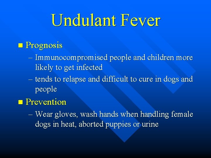Undulant Fever n Prognosis – Immunocompromised people and children more likely to get infected