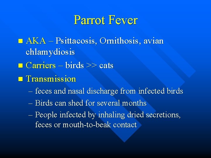Parrot Fever AKA – Psittacosis, Ornithosis, avian chlamydiosis n Carriers – birds >> cats