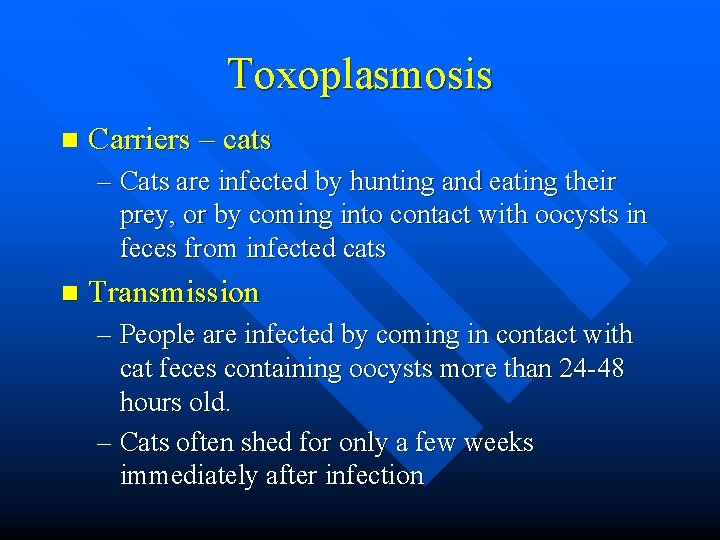 Toxoplasmosis n Carriers – cats – Cats are infected by hunting and eating their