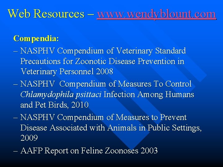 Web Resources – www. wendyblount. com Compendia: – NASPHV Compendium of Veterinary Standard Precautions