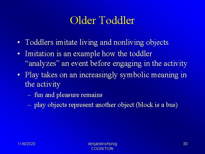 Older Toddler • Toddlers imitate living and nonliving objects • Imitation is an example