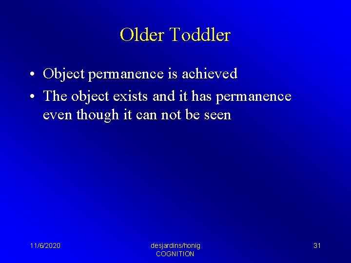 Older Toddler • Object permanence is achieved • The object exists and it has