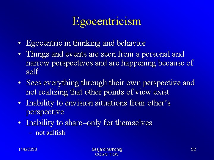 Egocentricism • Egocentric in thinking and behavior • Things and events are seen from