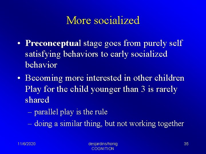 More socialized • Preconceptual stage goes from purely self satisfying behaviors to early socialized