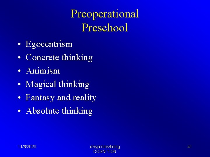 Preoperational Preschool • • • Egocentrism Concrete thinking Animism Magical thinking Fantasy and reality