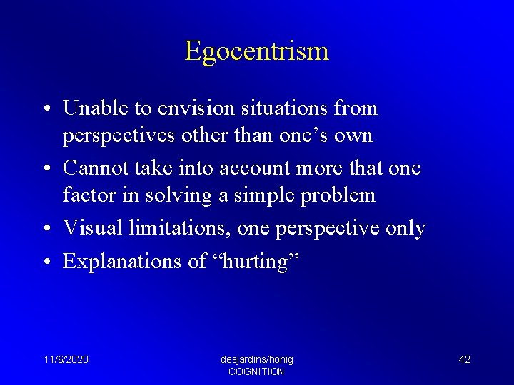 Egocentrism • Unable to envision situations from perspectives other than one’s own • Cannot