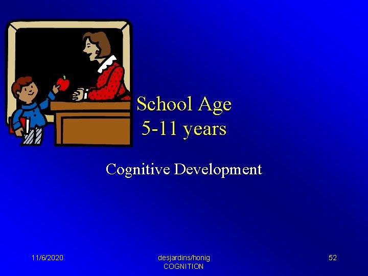 School Age 5 -11 years Cognitive Development 11/6/2020 desjardins/honig COGNITION 52 