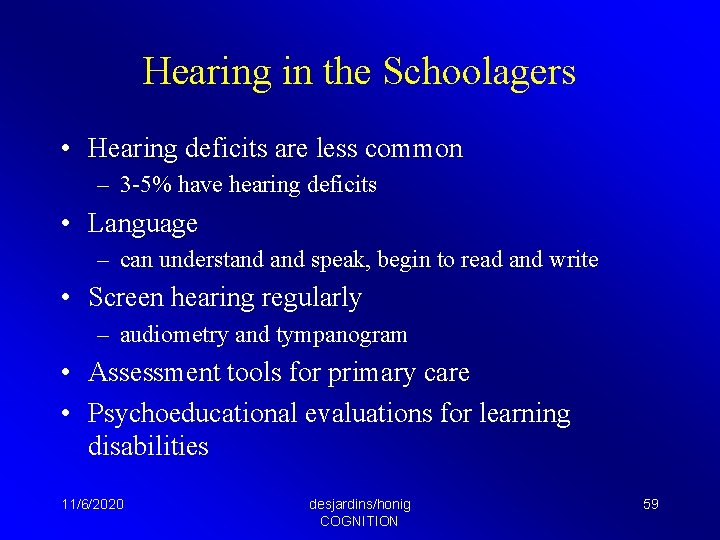Hearing in the Schoolagers • Hearing deficits are less common – 3 -5% have