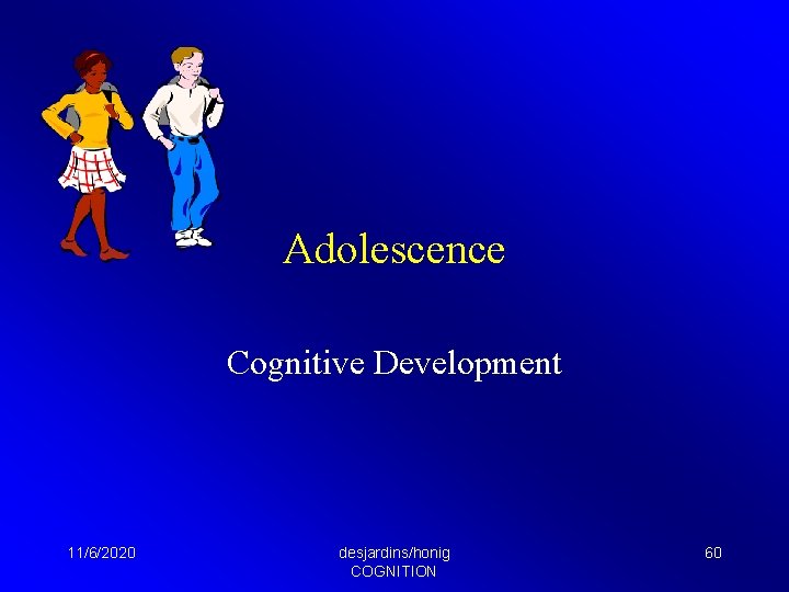 Adolescence Cognitive Development 11/6/2020 desjardins/honig COGNITION 60 