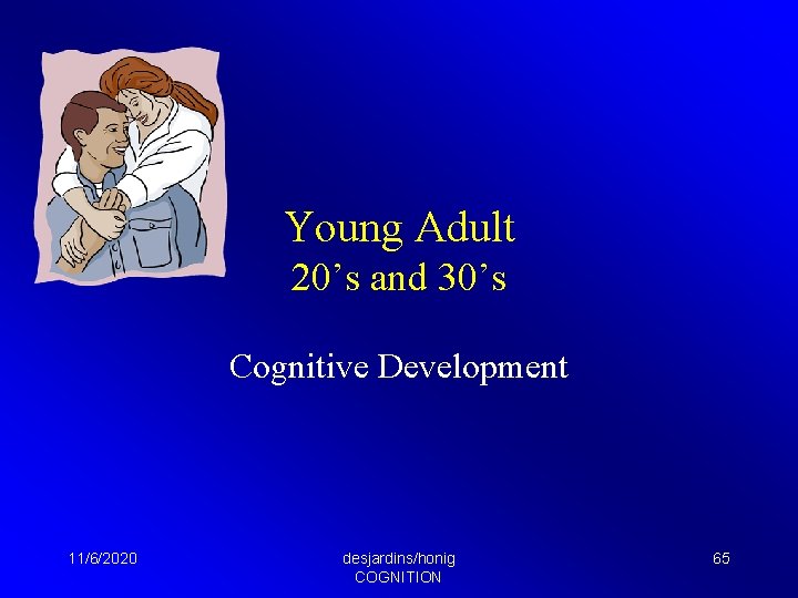 Young Adult 20’s and 30’s Cognitive Development 11/6/2020 desjardins/honig COGNITION 65 