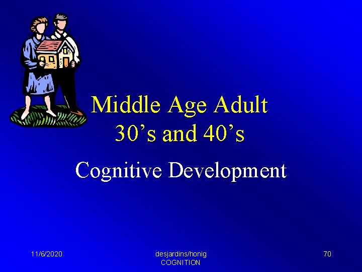 Middle Age Adult 30’s and 40’s Cognitive Development 11/6/2020 desjardins/honig COGNITION 70 