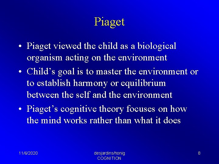 Piaget • Piaget viewed the child as a biological organism acting on the environment