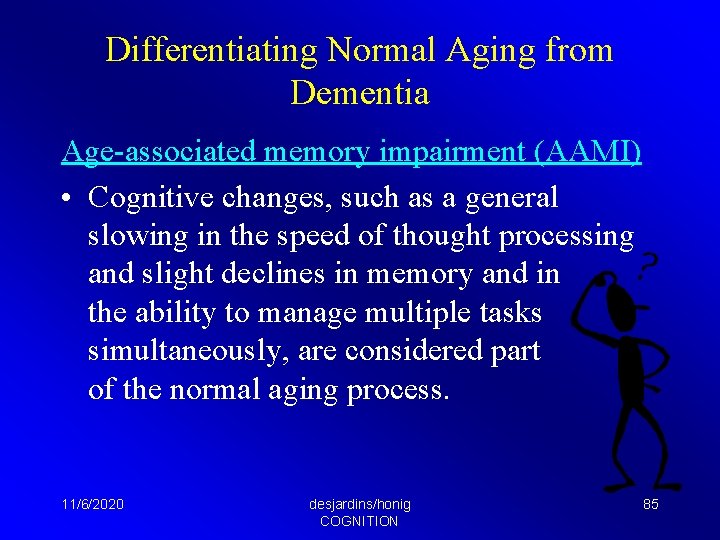 Differentiating Normal Aging from Dementia Age-associated memory impairment (AAMI) • Cognitive changes, such as