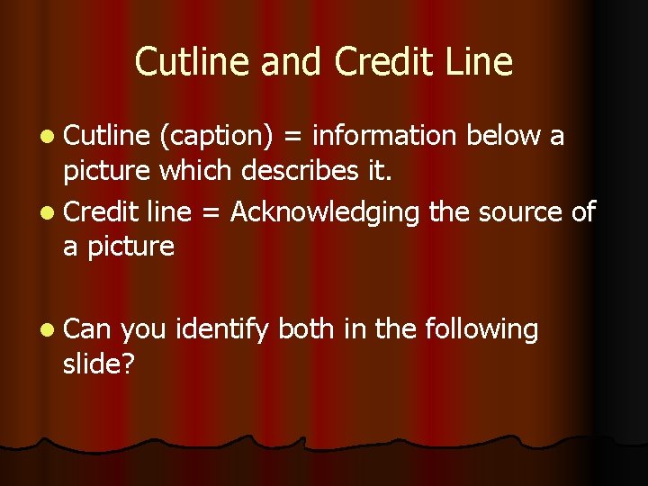 Cutline and Credit Line l Cutline (caption) = information below a picture which describes