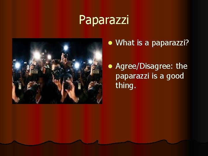 Paparazzi l What is a paparazzi? l Agree/Disagree: the paparazzi is a good thing.