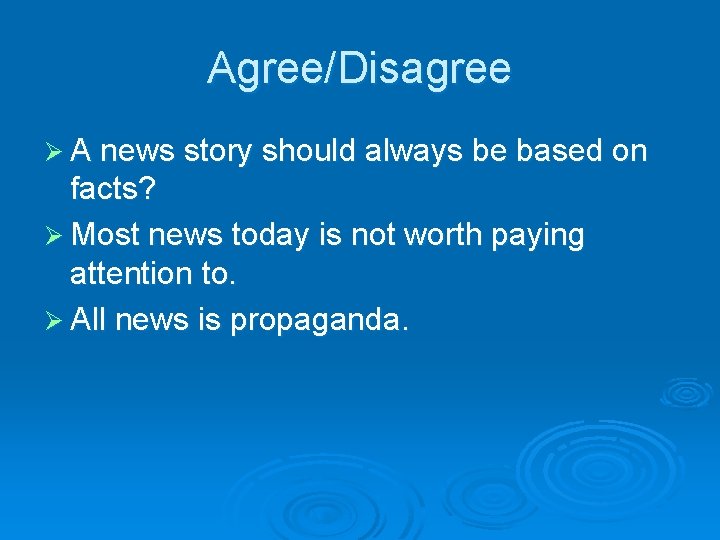 Agree/Disagree Ø A news story should always be based on facts? Ø Most news