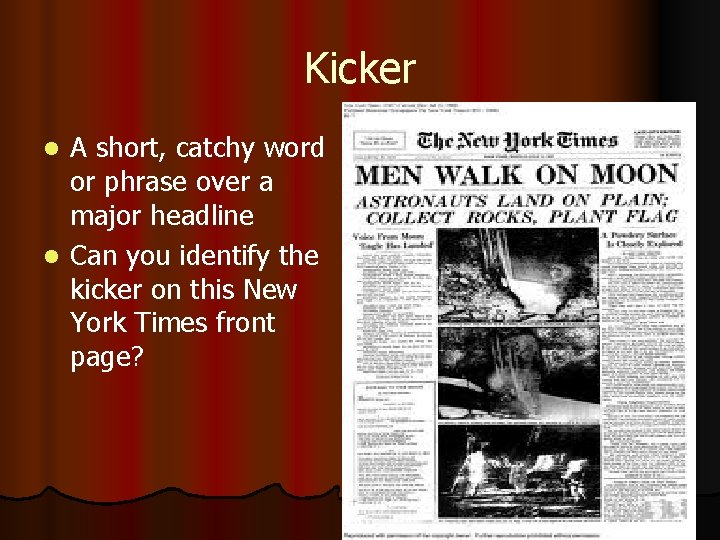 Kicker A short, catchy word or phrase over a major headline l Can you