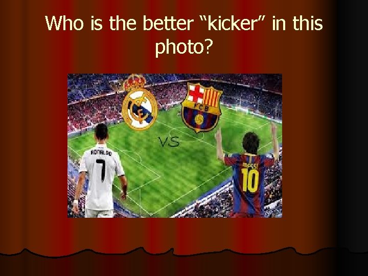 Who is the better “kicker” in this photo? 