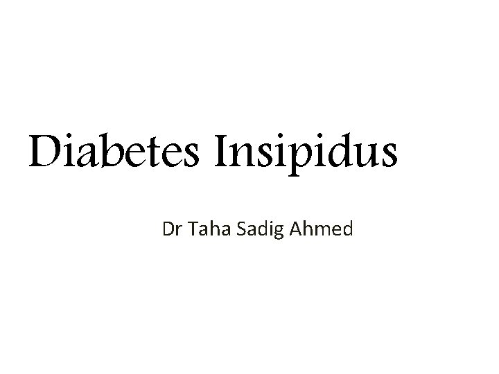 Diabetes Insipidus Dr Taha Sadig Ahmed 