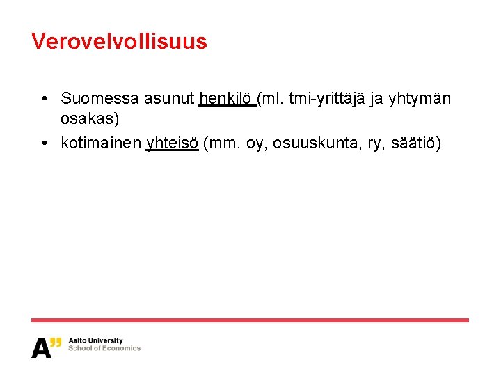 Verovelvollisuus • Suomessa asunut henkilö (ml. tmi-yrittäjä ja yhtymän osakas) • kotimainen yhteisö (mm.