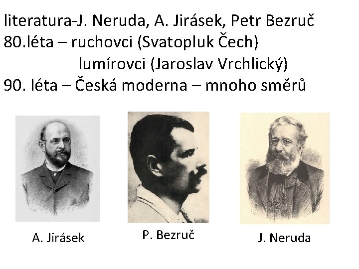 literatura-J. Neruda, A. Jirásek, Petr Bezruč 80. léta – ruchovci (Svatopluk Čech) lumírovci (Jaroslav