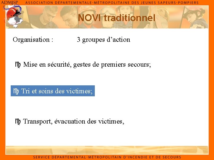 NOVI traditionnel Organisation : 3 groupes d’action Mise en sécurité, gestes de premiers secours;