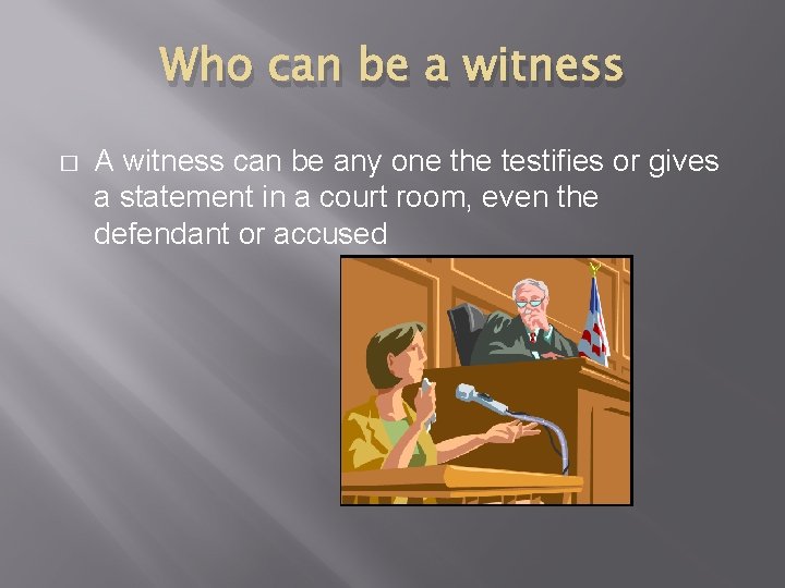 Who can be a witness � A witness can be any one the testifies