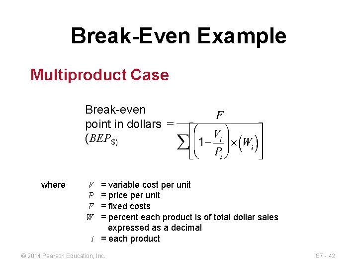 Break-Even Example Multiproduct Case Break-even point in dollars (BEP$) where = variable cost per