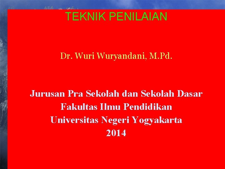 TEKNIK PENILAIAN Dr. Wuri Wuryandani, M. Pd. Jurusan Pra Sekolah dan Sekolah Dasar Fakultas