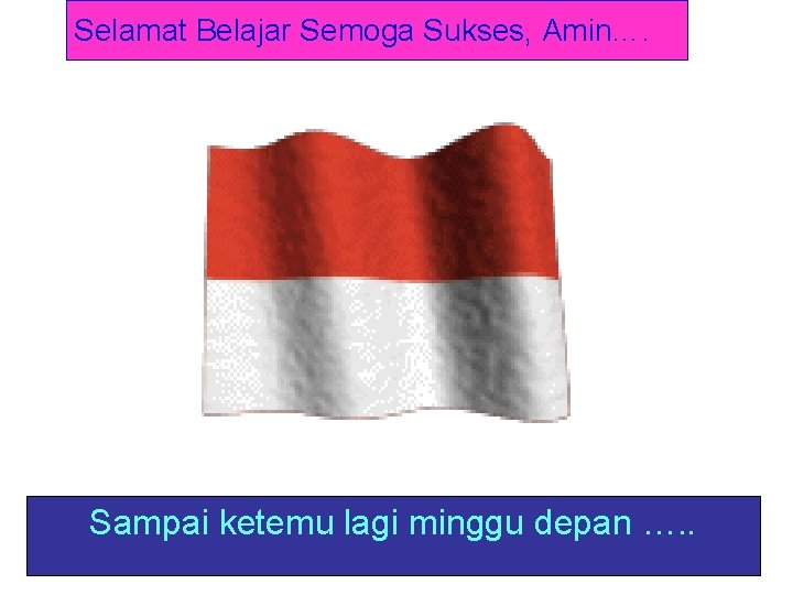 Selamat Belajar Semoga Sukses, Amin…. Sampai ketemu lagi minggu depan …. . 