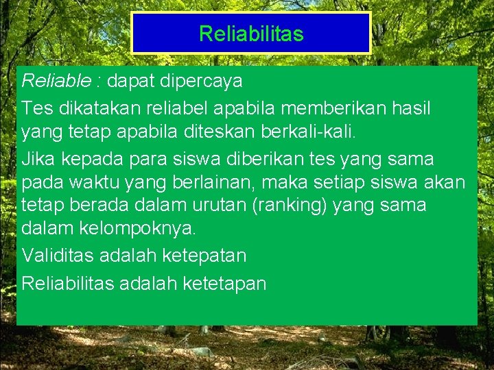 Reliabilitas Reliable : dapat dipercaya Tes dikatakan reliabel apabila memberikan hasil yang tetap apabila