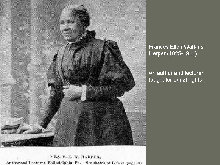 Frances Ellen Watkins Harper (1825 -1911) An author and lecturer, fought for equal rights.