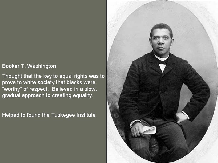 Booker T. Washington Thought that the key to equal rights was to prove to