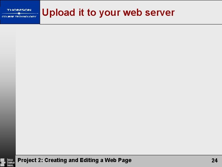 Upload it to your web server Project 2: Creating and Editing a Web Page