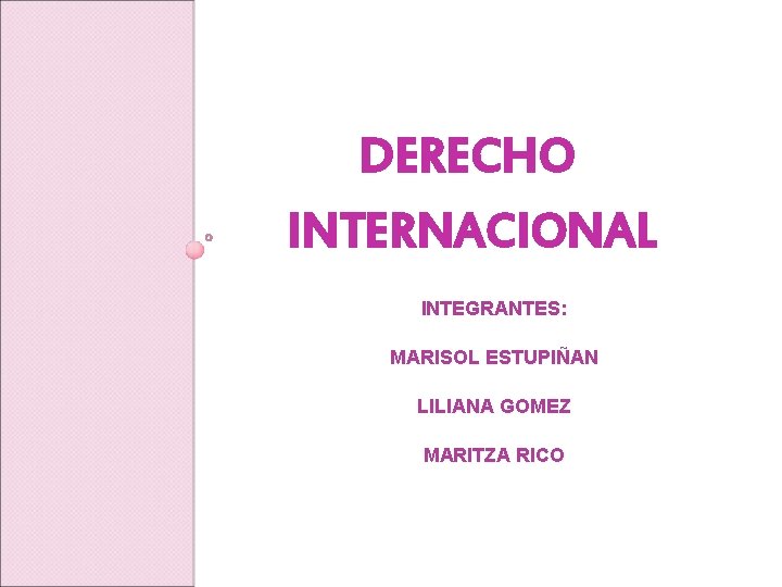 DERECHO INTERNACIONAL INTEGRANTES: MARISOL ESTUPIÑAN LILIANA GOMEZ MARITZA RICO 