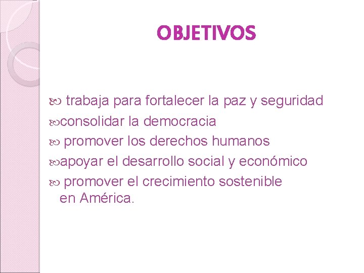 OBJETIVOS trabaja para fortalecer la paz y seguridad consolidar la democracia promover los derechos