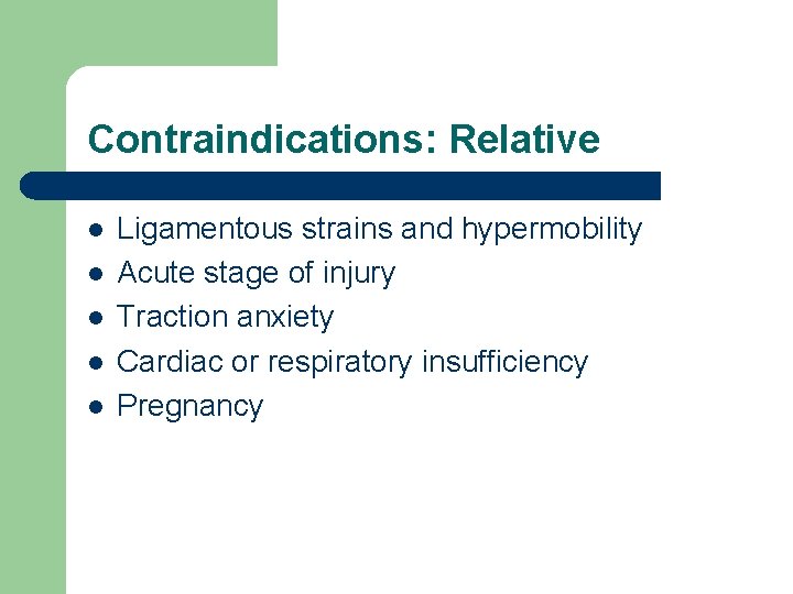Contraindications: Relative l l l Ligamentous strains and hypermobility Acute stage of injury Traction