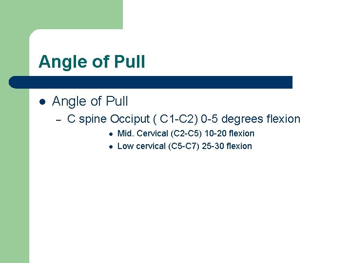 Angle of Pull l Angle of Pull – C spine Occiput ( C 1