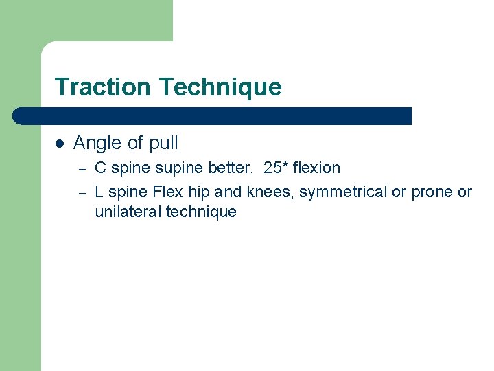 Traction Technique l Angle of pull – – C spine supine better. 25* flexion