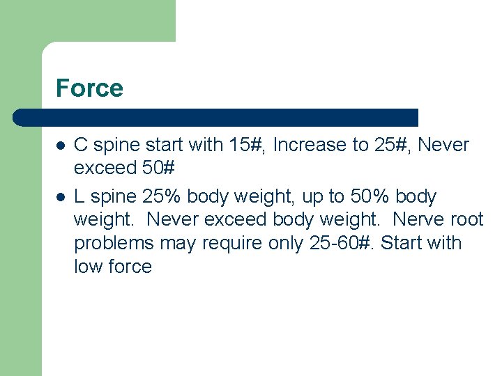 Force l l C spine start with 15#, Increase to 25#, Never exceed 50#