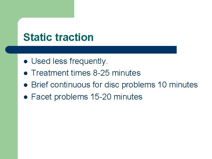 Static traction l l Used less frequently. Treatment times 8 -25 minutes Brief continuous