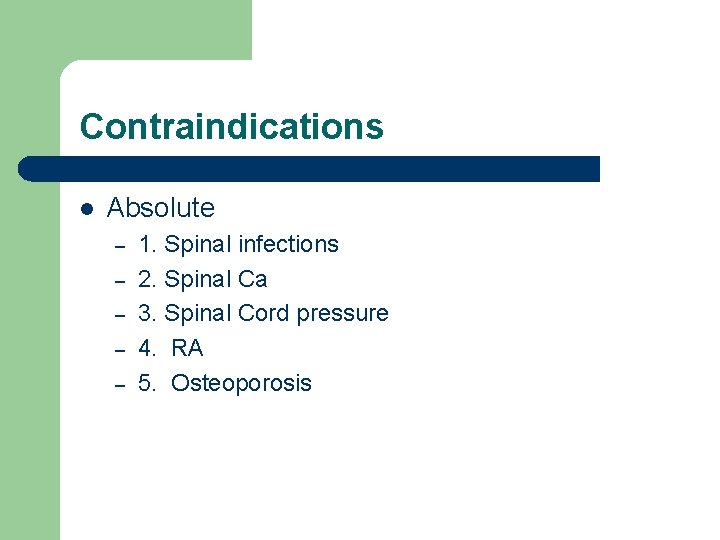 Contraindications l Absolute – – – 1. Spinal infections 2. Spinal Ca 3. Spinal