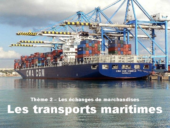 Thème 2 – Les échanges de marchandises Les transports maritimes 