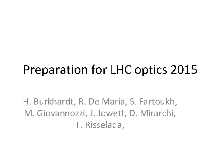 Preparation for LHC optics 2015 H. Burkhardt, R. De Maria, S. Fartoukh, M. Giovannozzi,