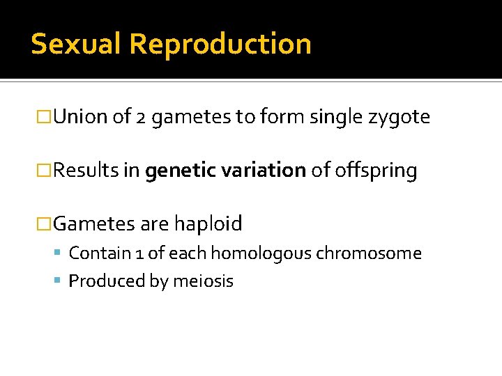 Sexual Reproduction �Union of 2 gametes to form single zygote �Results in genetic variation