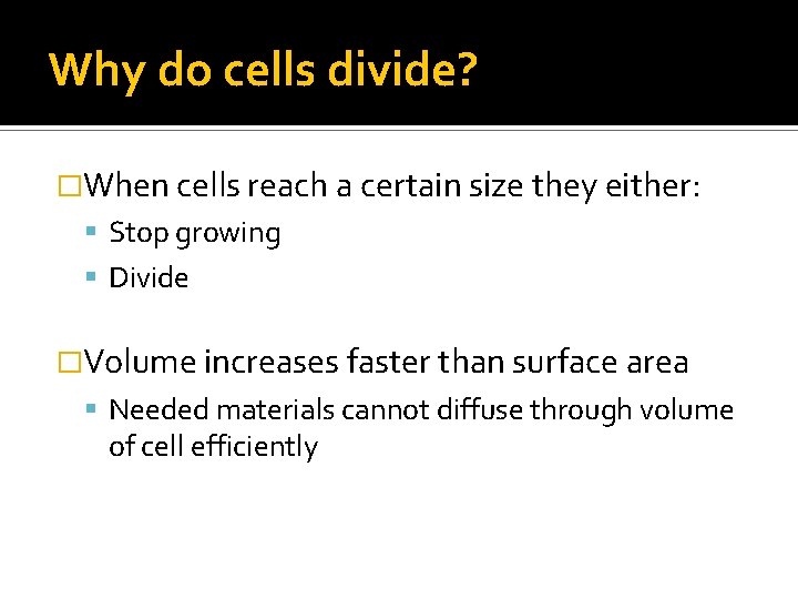 Why do cells divide? �When cells reach a certain size they either: Stop growing