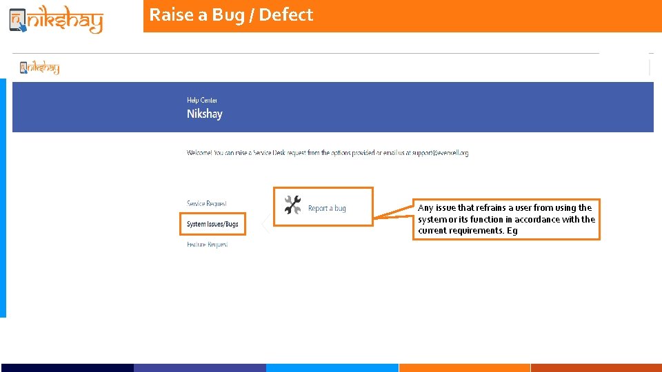 Raise a Bug / Defect Any issue that refrains a user from using the