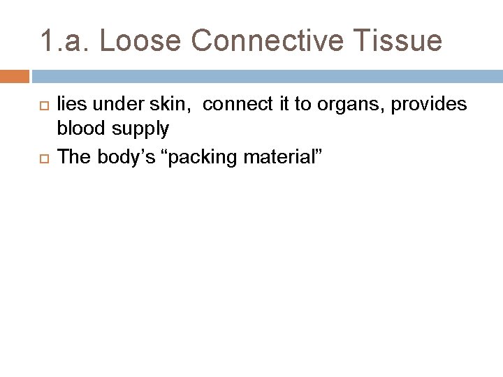 1. a. Loose Connective Tissue lies under skin, connect it to organs, provides blood