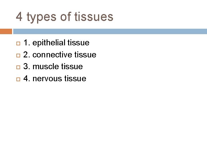 4 types of tissues 1. epithelial tissue 2. connective tissue 3. muscle tissue 4.